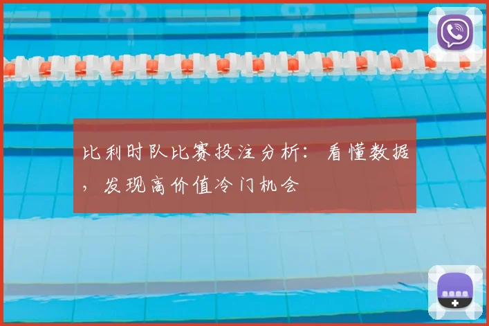 比利时队比赛投注分析：看懂数据，发现高价值冷门机会
